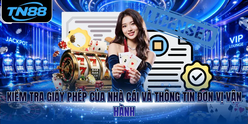 Kiểm tra giấy phép của nhà cái và thông tin đơn vị vận hành