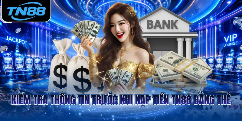 Kiểm tra thông tin trước khi nạp tiền TN88 bằng thẻ