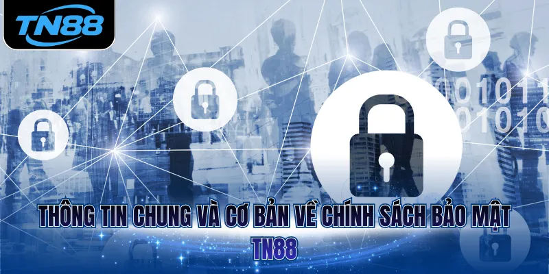 Thông tin chung và cơ bản về chính sách bảo mật TN88